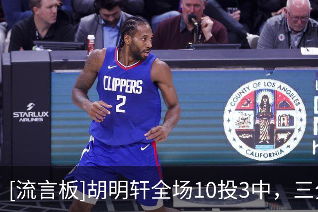 [流言板]胡明轩全场10投3中，三分8中2得到10分4篮板7助攻1抢断
